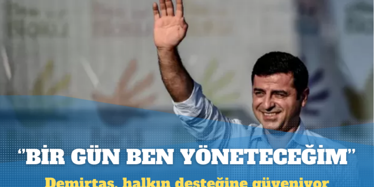 Demirtaş: Bir gün, bu ülkeyi halkın desteğiyle ben yöneteceğim