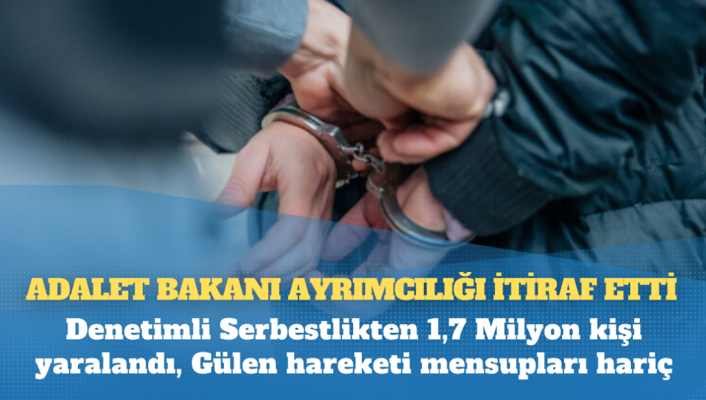 Denetimli Serbestlikten 1,7 Milyon kişi yaralandı, Gülen hareketi mensupları hariç