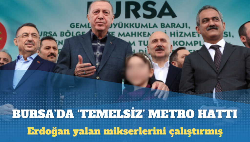 Erdoğan yalan mikserlerini çalıştırmış: Bursa’da ‘temelsiz’ metro hattı