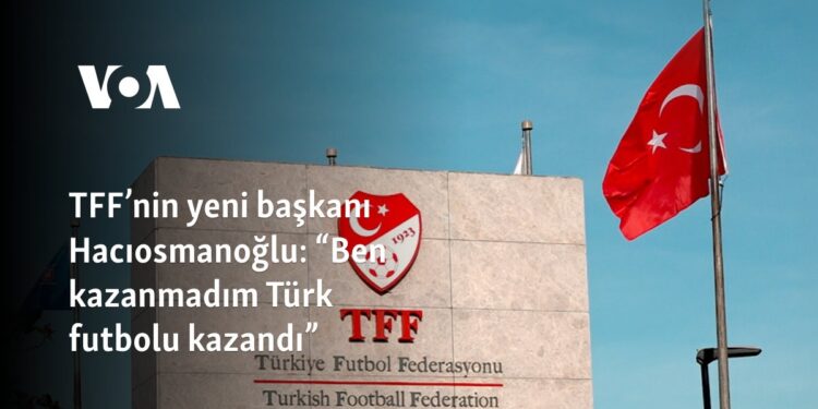 TFF’nin yeni başkanı Hacıosmanoğlu: “Ben kazanmadım Türk futbolu kazandı”
