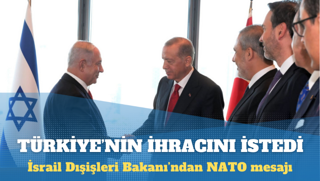 İsrail Dışişleri Bakanı Türkiye’nin NATO’dan ihracını istedi