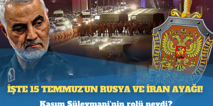 İşte 15 Temmuz’un Rusya ve İran ayağı!