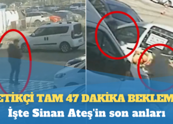 İşte Sinan Ateş’in son anları: Tetikçi tam 47 dakika beklemiş!