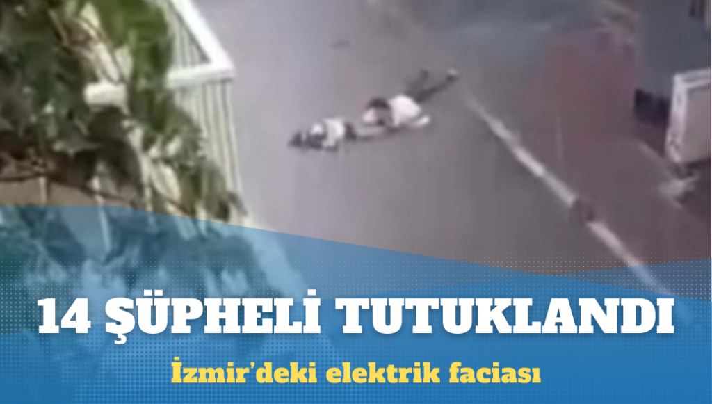 İzmir’deki elektrik faciasında 14 şüpheli tutuklandı