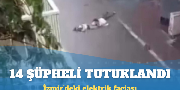 İzmir’deki elektrik faciasında 14 şüpheli tutuklandı