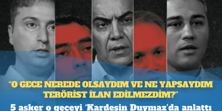 Kardeşin Duymaz: ‘O gece nerede olsaydım ve ne yapsaydım terörist ilan edilmezdim?’