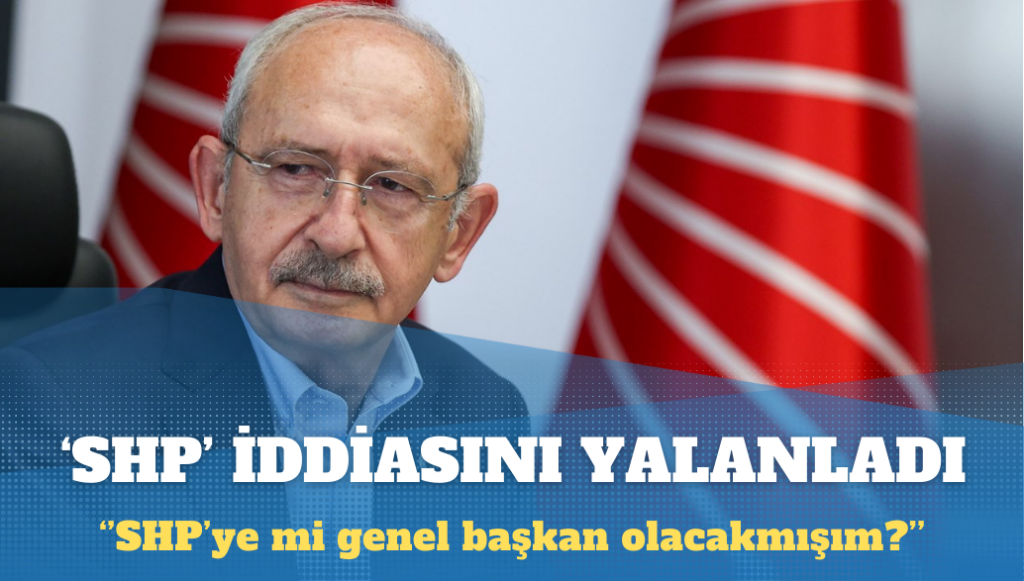 Kılıçdaroğlu ‘SHP’ iddiasını yalanladı