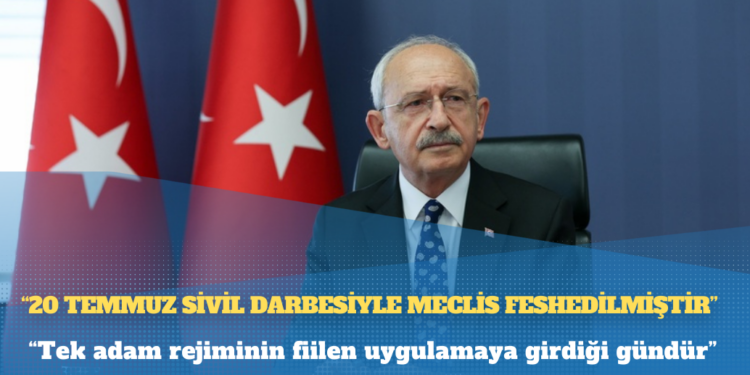 Kılıçdaroğlu: 20 Temmuz sivil darbesiyle Meclis feshedilmiştir