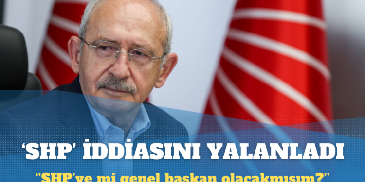 Kılıçdaroğlu ‘SHP’ iddiasını yalanladı