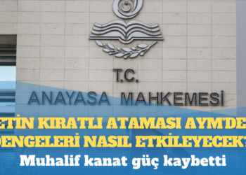 Metin Kıratlı ataması AYM’deki dengeleri nasıl etkileyecek?