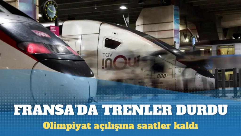 Olimpiyat açılışına saatler kala Fransa’da trenler durdu