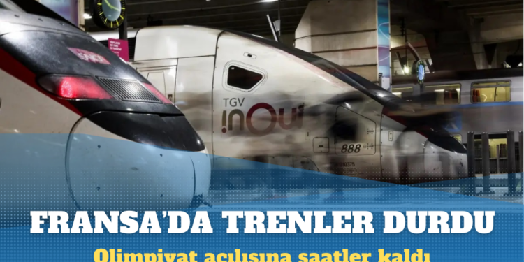Olimpiyat açılışına saatler kala Fransa’da trenler durdu