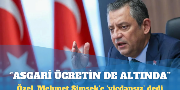 Özel’den Şimşek’in asgari ücret çıkışına seçim resti