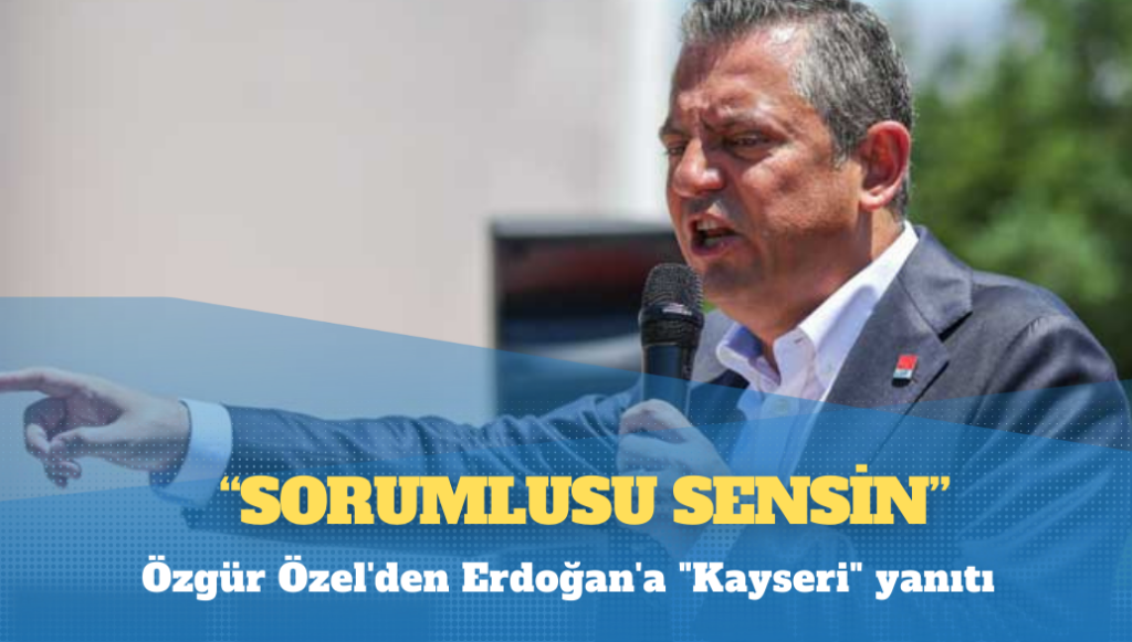 Özgür Özel’den Erdoğan’a “Kayseri” yanıtı: Sorumlusu sensin!