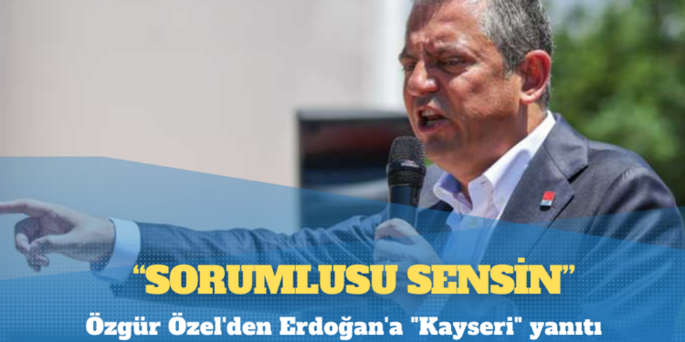 Özgür Özel’den Erdoğan’a “Kayseri” yanıtı: Sorumlusu sensin!