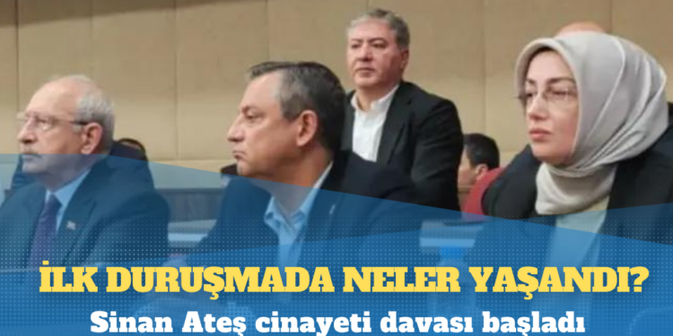 Sinan Ateş cinayeti davası başladı: İlk duruşmada neler yaşandı?