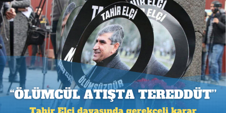 Tahir Elçi davasında gerekçeli karar: Ölümcül atışta tereddüt hasıl oldu