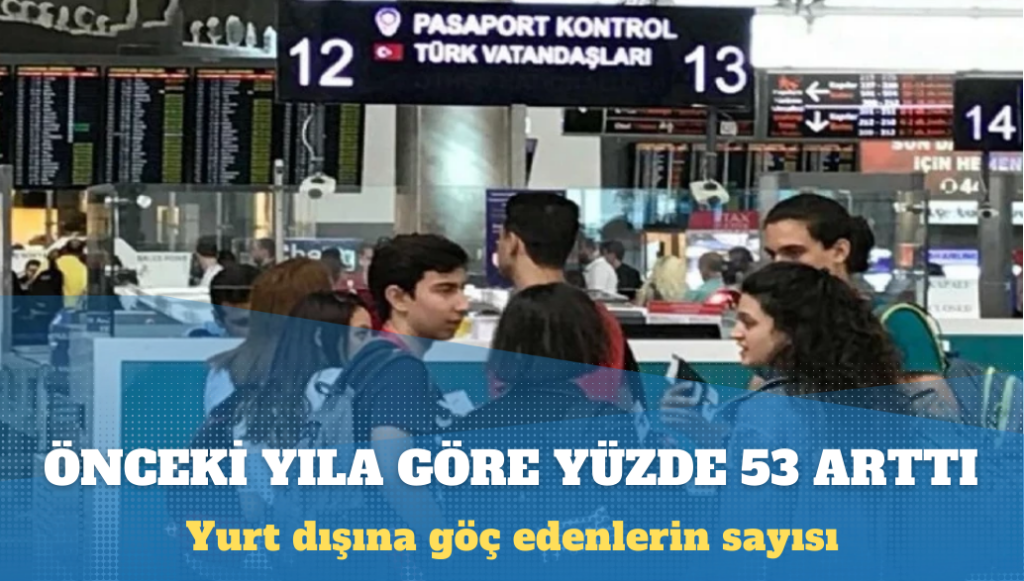 Türkiye’den yurt dışına göç edenlerin sayısı yüzde 53 arttı