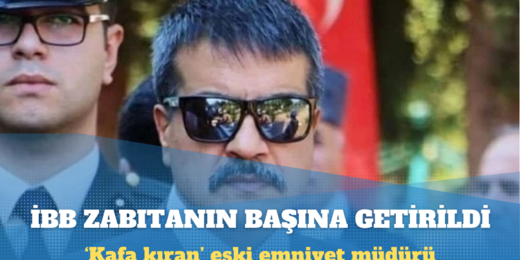 ‘Bel kafa kıran’ eski emniyet müdürü, İBB zabıtanın başına getirildi