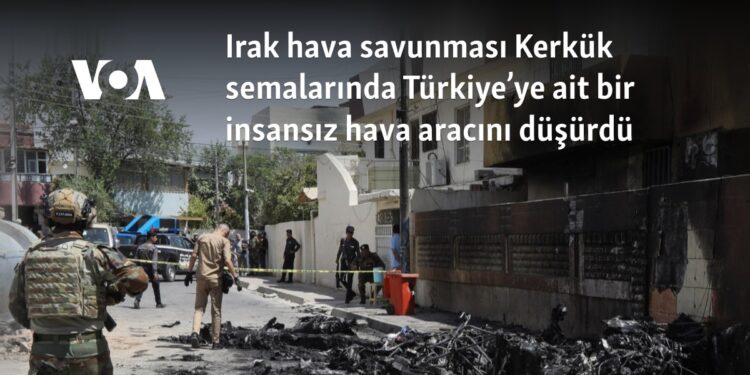 Irak hava savunması Kerkük semalarında Türkiye’ye ait bir insansız hava aracını düşürdü