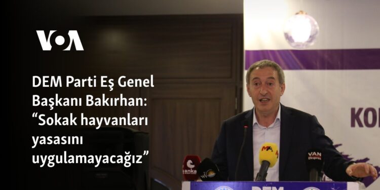 DEM Parti Eş Genel Başkanı Bakırhan: “Sokak hayvanları yasasını uygulamayacağız”