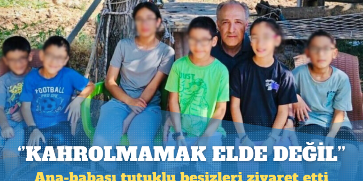 Anne ve babası tutuklu beşizleri ziyaret etti