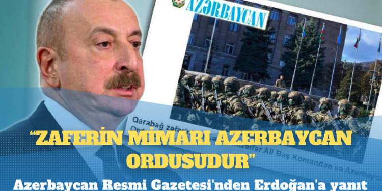 Azerbaycan Resmi Gazetesi’nden Erdoğan’a yanıt: Zaferin mimarı Azerbaycan ordusudur
