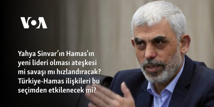 Yahya Sinvar’ın Hamas’ın yeni lideri olması ateşkesi mi savaşı mı hızlandıracak? Türkiye-Hamas ilişkileri etkilenecek mi?