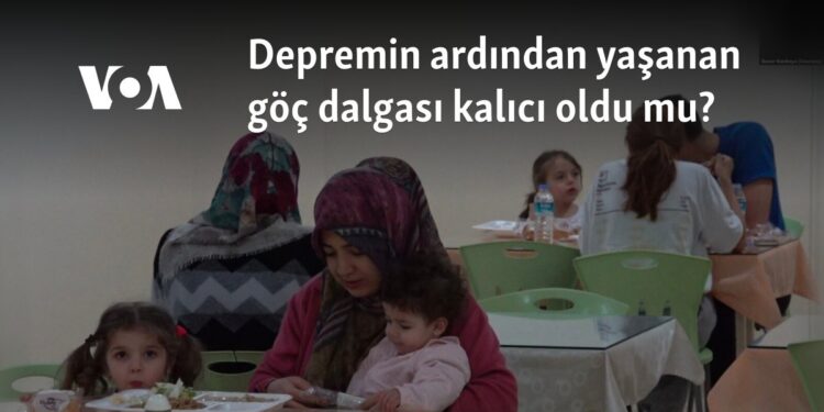 Depremin ardından yaşanan göç dalgası kalıcı oldu mu?