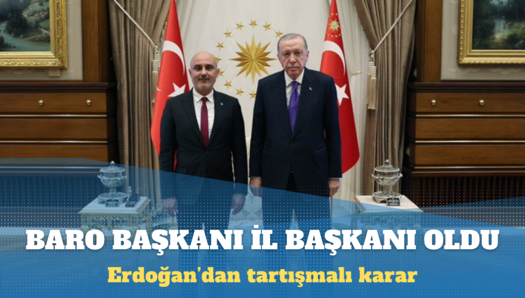 Erdoğan, baro başkanını AKP il başkanı yaptı