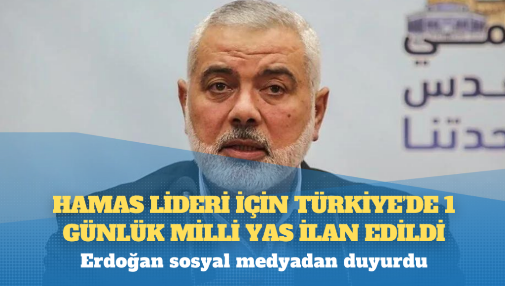 Erdoğan sosyal medyadan duyurdu: Hamas lideri İsmail Haniye için Türkiye’de 1 günlük milli yas ilan edildi