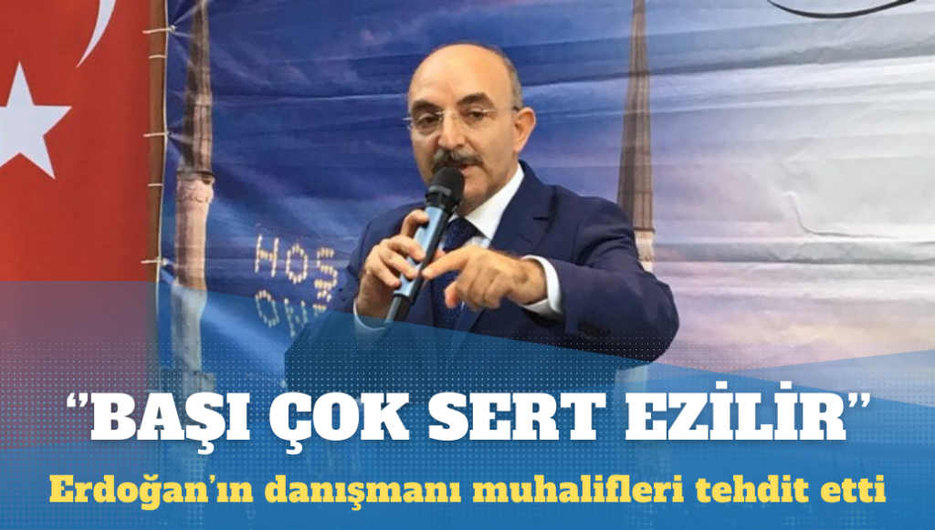 Erdoğan’ın danışmanı muhalifleri tehdit etti