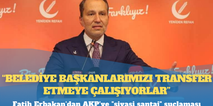 Fatih Erbakan’dan AKP’ye “siyasi şantaj” suçlaması: Belediye başkanlarımızı transfer etmeye çalışıyorlar