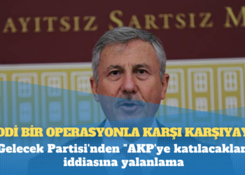 Gelecek Partisi’nden “AKP’ye katılacaklar” iddiasına yalanlama: Ciddi bir operasyonla karşı karşıyayız