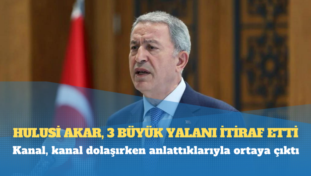 Hulusi Akar, 3 büyük yalanı itiraf etti: Kanal, kanal dolaşırken anlattıklarıyla ortaya çıktı