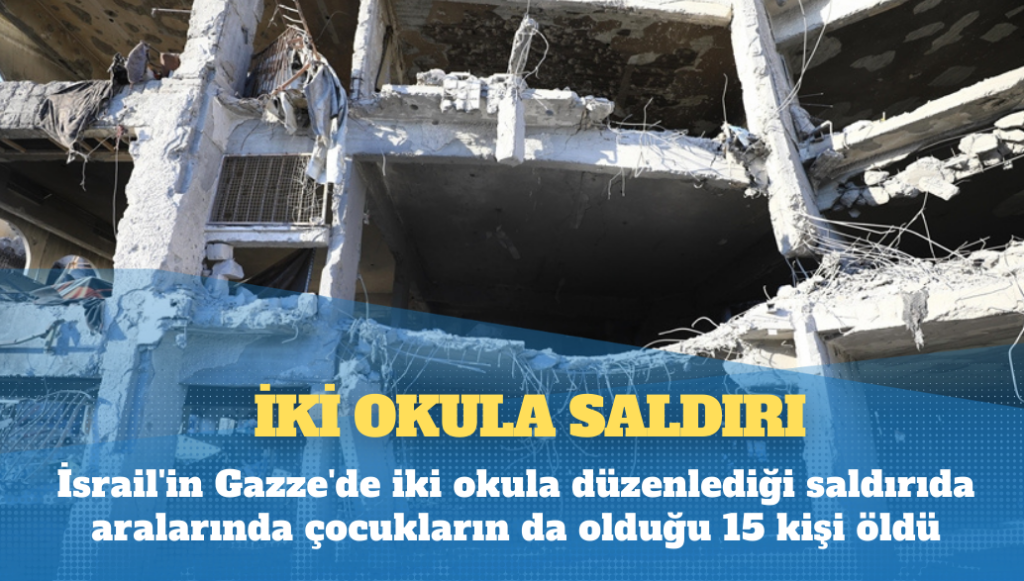 İsrail’in Gazze’de iki okula düzenlediği saldırıda aralarında çocukların da olduğu 15 kişi öldü