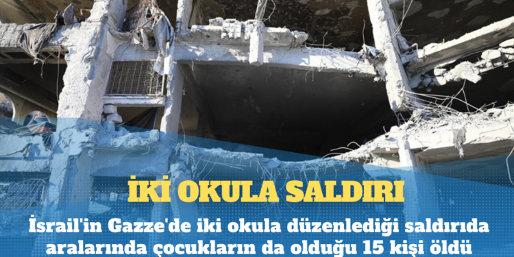 İsrail’in Gazze’de iki okula düzenlediği saldırıda aralarında çocukların da olduğu 15 kişi öldü