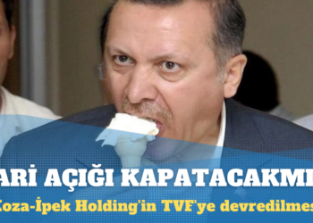 Koza-İpek Holding’in TVF’ye devri: Cari açığı kapatacakmış!