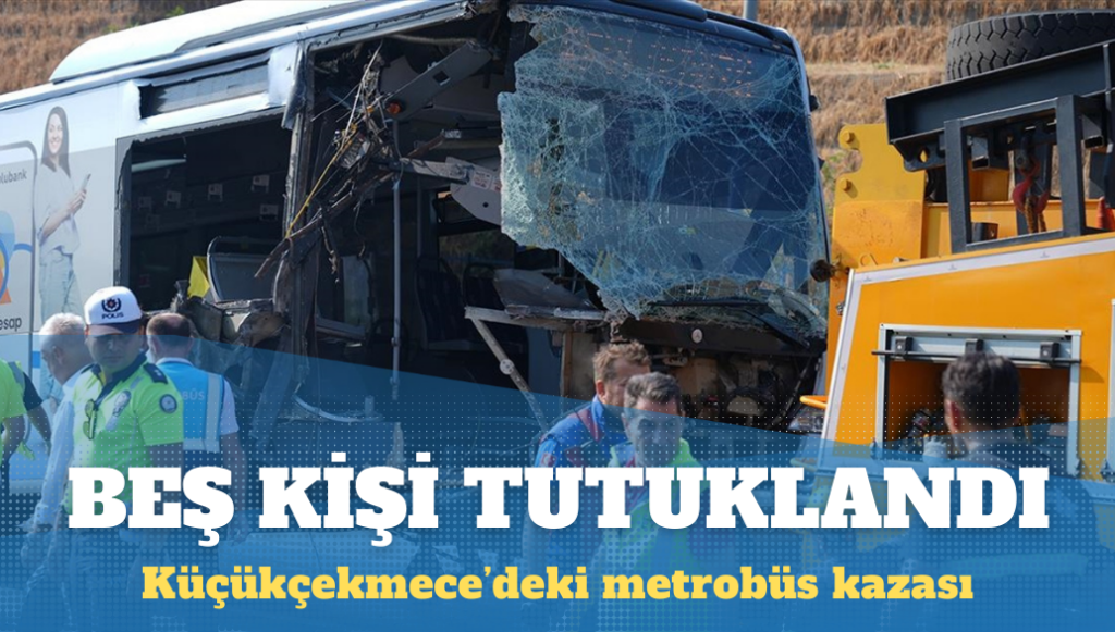 Küçükçekmece’deki metrobüs kazası: Beş kişi tutuklandı