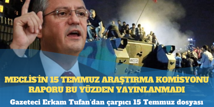 Meclis’in 15 Temmuz Araştırma Komisyonu Raporu bu yüzden yayınlanmadı