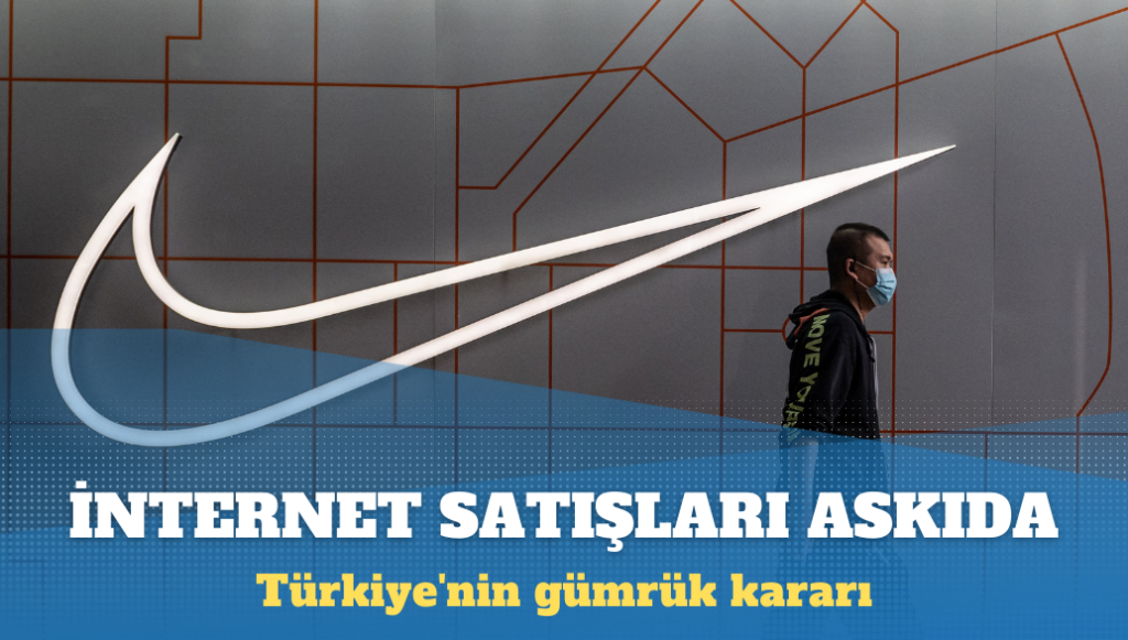 Nike, Türkiye’nin gümrük kararı sonrası internet siparişlerini askıya aldı