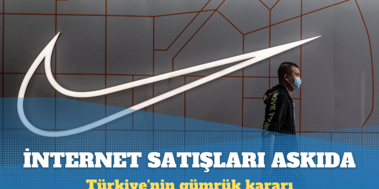Nike, Türkiye’nin gümrük kararı sonrası internet siparişlerini askıya aldı