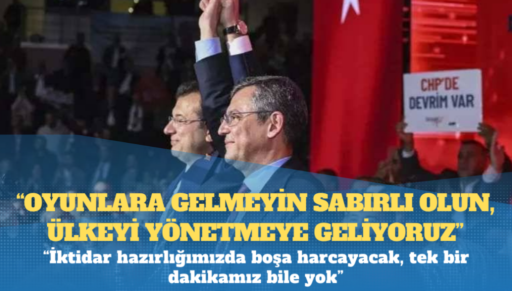 Özel ve İmamoğlu’ndan parti içine mesaj: Oyunlara gelmeyin sabırlı olun, ülkeyi yönetmeye geliyoruz