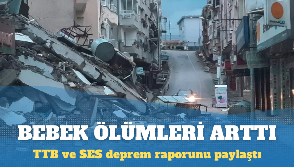 TTB ve SES deprem raporunu paylaştı: Bebek ölümleri arttı