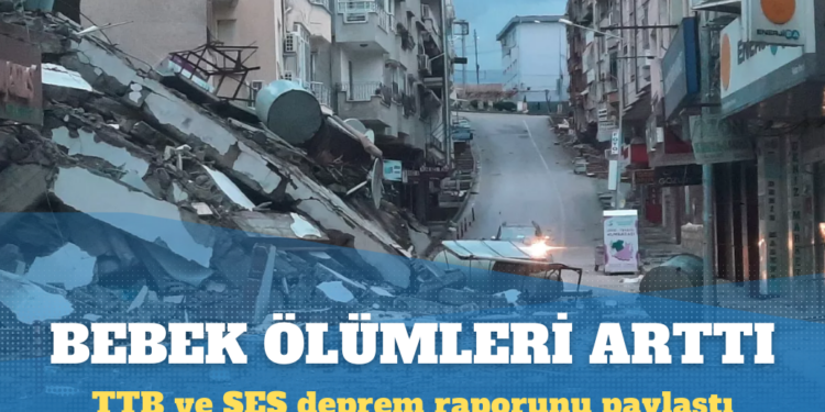 TTB ve SES deprem raporunu paylaştı: Bebek ölümleri arttı
