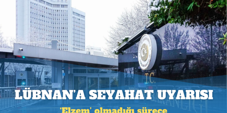 Türkiye’den Lübnan’a seyahat uyarısı