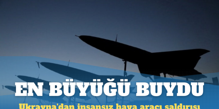 Ukrayna’dan Rusya’ya şimdiye kadarki en büyük insansız hava aracı saldırısı
