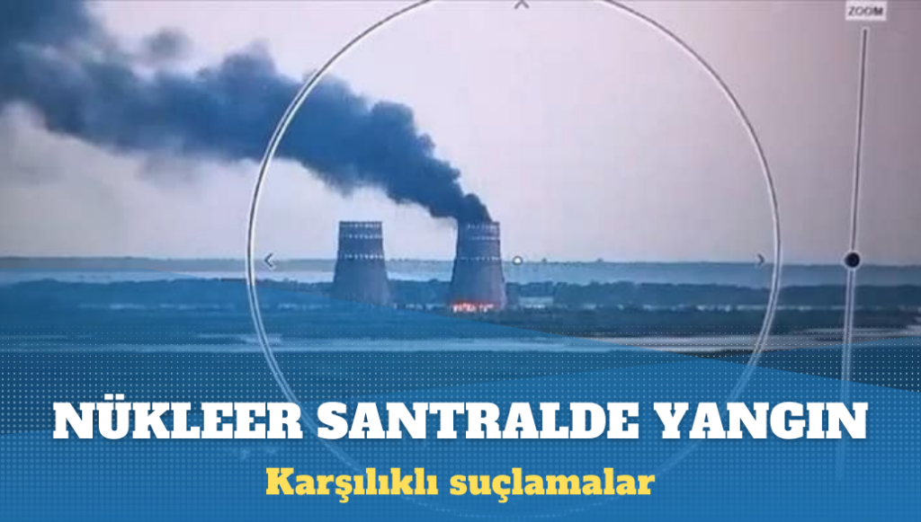 Ukrayna’nın Zaporijya Nükleer Santrali’nde yangın