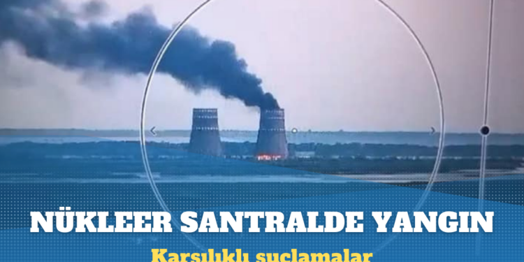Ukrayna’nın Zaporijya Nükleer Santrali’nde yangın