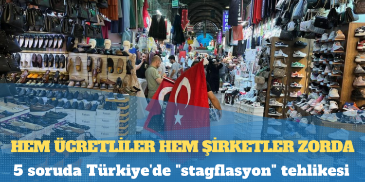 5 soruda Türkiye’de “stagflasyon” tehlikesi